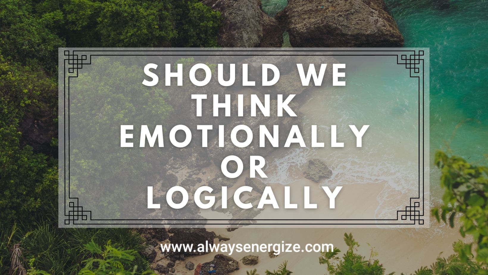 Should We Think Emotionally Or Logically